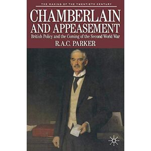 Robert Parker Chamberlain and Appeasement: British Policy and the Coming of the Second World War (The Making of the Twentieth Century) Robert Parker Chamberlain and Appeasement: British Policy and the Coming of the Second World War (The Making of the Twentieth Century)