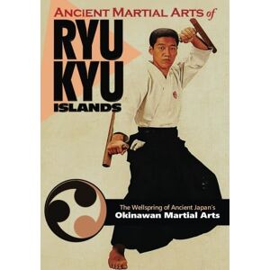Sakagami, Ryusho Ancient Martial Arts of Ryukyu Islands: The Wellspring of Ancient Japan’s Okinawan Martial Arts Sakagami, Ryusho Ancient Martial Arts of Ryukyu Islands: The Wellspring of Ancient Japan’s Okinawan Martial Arts
