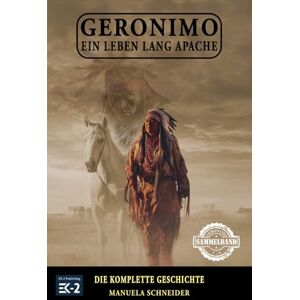 Schneider, Manuela Geronimo – Ein Leben lang Apache: Die komplette Geschichte (Geronimo – Der Apachen-Krieger) Schneider, Manuela Geronimo – Ein Leben lang Apache: Die komplette Geschichte (Geronimo – Der Apachen-Krieger)