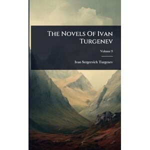 Turgenev, Ivan Sergeevich The Novels Of Ivan Turgenev Turgenev, Ivan Sergeevich The Novels Of Ivan Turgenev