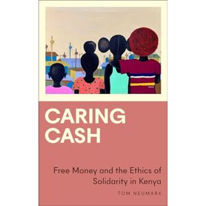 Neumark, Tom Caring Cash: Free Money and the Ethics of Solidarity in Kenya (Anthropology, Culture and Society) Neumark, Tom Caring Cash: Free Money and the Ethics of Solidarity in Kenya (Anthropology, Culture and Society)