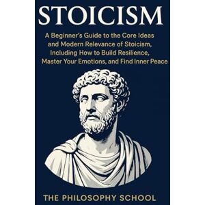 Stoicism: A Beginner's Guide to the Core Ideas and Modern Relevance of Stoicism, Including How to Build Resilience, Master Your Emotions, and Find Inner Peace (Western Philosophy) Stoicism: A Beginner's Guide to the Core Ideas and Modern Relevance of Stoicism, Including How to Build Resilience, Master Your Emotions, and Find Inner Peace (Western Philosophy)