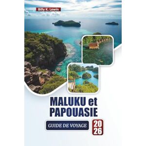 Lewin, Billy K. MALUKU et PAPOUASIE GUIDE DE VOYAGE 2026: Découvrez les meilleures plages, les récifs coralliens, la culture locale, la cuisine et les aventures en plein air dans l'est de l'Indonésie Lewin, Billy K. MALUKU et PAPOUASIE GUIDE DE VOYAGE 2026: Découvrez les meilleures plages, les récifs coralliens, la culture locale, la cuisine et les aventures en plein air dans l'est de l'Indonésie