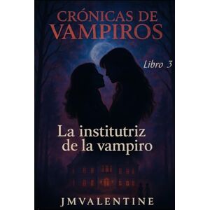 Valentine, JM Crónicas de Vampiros La Institutriz de la Vampiro- Libro 3 Valentine, JM Crónicas de Vampiros La Institutriz de la Vampiro- Libro 3