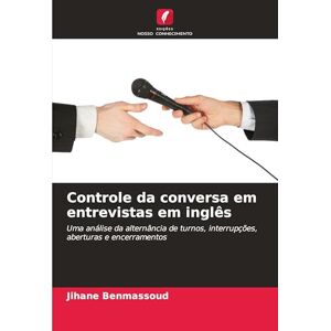 Benmassoud, Jihane Controle da conversa em entrevistas em inglês: Uma análise da alternância de turnos, interrupções, aberturas e encerramentos Benmassoud, Jihane Controle da conversa em entrevistas em inglês: Uma análise da alternância de turnos, interrupções, aberturas e encerramentos