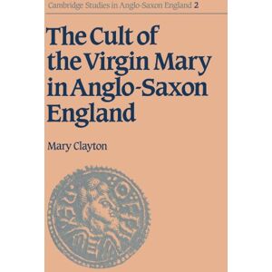 Clayton, Mary The Cult of the Virgin Mary in Anglo-Saxon England: 2 (Cambridge Studies in Anglo-Saxon England, Series Number 2) Clayton, Mary The Cult of the Virgin Mary in Anglo-Saxon England: 2 (Cambridge Studies in Anglo-Saxon England, Series Number 2)