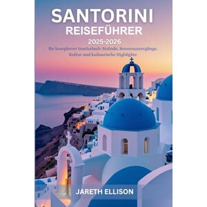 Ellison, Jareth Santorini Reiseführer 2025-2026: Ihr kompletter Inselurlaub: Strände, Sonnenuntergänge, Kultur und kulinarische Highlights Ellison, Jareth Santorini Reiseführer 2025-2026: Ihr kompletter Inselurlaub: Strände, Sonnenuntergänge, Kultur und kulinarische Highlights