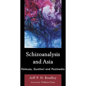 Rowman & Littlefield Publishers Schizoanalysis and Asia: Deleuze, Guattari and Postmedia Rowman & Littlefield Publishers Schizoanalysis and Asia: Deleuze, Guattari and Postmedia
