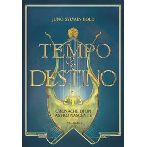 Bold, Juno Sylvain Tempo e Destino: Cronache di un Astro nascente Volume 1 Bold, Juno Sylvain Tempo e Destino: Cronache di un Astro nascente Volume 1