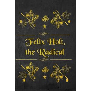 ELIOT, GEORGE FELIX HOLT, THE RADICAL: illustrated ELIOT, GEORGE FELIX HOLT, THE RADICAL: illustrated