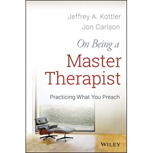 Kottler, Jeffrey A. On Being a Master Therapist: Practicing What You Preach Kottler, Jeffrey A. On Being a Master Therapist: Practicing What You Preach