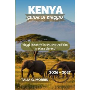 Morrin, Talia G. Kenya Guida di viaggio 2026-2027: Viaggi immersivi in antiche tradizioni e anime vibranti Morrin, Talia G. Kenya Guida di viaggio 2026-2027: Viaggi immersivi in antiche tradizioni e anime vibranti