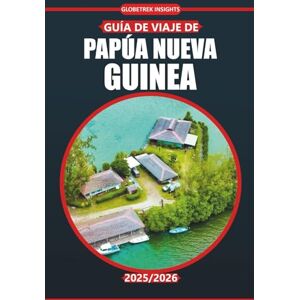Insights, Globetrek Guía de viaje de Papúa Nueva Guinea 2025-2026: Explore la cultura local, las principales atracciones, las actividades auténticas, los mapas regionales ... prácticos para todos los presupuestos Insights, Globetrek Guía de viaje de Papúa Nueva Guinea 2025-2026: Explore la cultura local, las principales atracciones, las actividades auténticas, los mapas regionales ... prácticos para todos los presupuestos