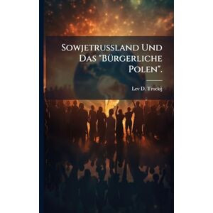 Trockij, Lev D Sowjetrussland Und Das "BÃ1/4rgerliche Polen". Trockij, Lev D Sowjetrussland Und Das "BÃ1/4rgerliche Polen".