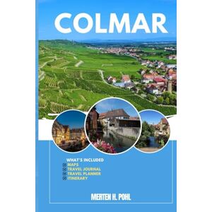 POHL, MERTEN H. COLMAR TRAVEL GUIDE: Discover Colmar’s Hidden Gems, Outdoor Escapes, Local Secrets, and Unforgettable Sights POHL, MERTEN H. COLMAR TRAVEL GUIDE: Discover Colmar’s Hidden Gems, Outdoor Escapes, Local Secrets, and Unforgettable Sights