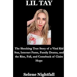 Nightfall, Selene LIL TAY: The Shocking True Story of a Viral Kid Star, Internet Fame, Family Drama, and the Rise, Fall, and Comeback of Claire Hope Nightfall, Selene LIL TAY: The Shocking True Story of a Viral Kid Star, Internet Fame, Family Drama, and the Rise, Fall, and Comeback of Claire Hope