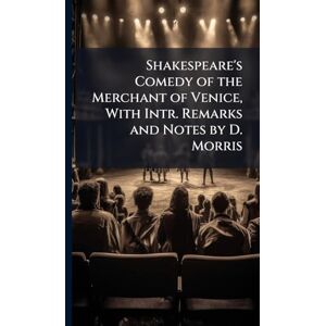TBD Shakespeare's Comedy of the Merchant of Venice, With Intr. Remarks and Notes by D. Morris TBD Shakespeare's Comedy of the Merchant of Venice, With Intr. Remarks and Notes by D. Morris