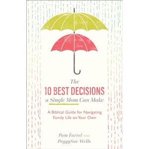 Farrel 10 Best Decisions a Single Mom Can Make: A Biblical Guide for Navigating Family Life on Your Own Farrel 10 Best Decisions a Single Mom Can Make: A Biblical Guide for Navigating Family Life on Your Own