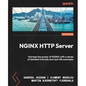Ouiran, Gabriel NGINX HTTP Server: Harness the power of NGINX with a series of detailed tutorials and real-life examples Ouiran, Gabriel NGINX HTTP Server: Harness the power of NGINX with a series of detailed tutorials and real-life examples