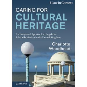 Woodhead, Charlotte Caring for Cultural Heritage: An Integrated Approach to Legal and Ethical Initiatives in the United Kingdom (Law in Context) Woodhead, Charlotte Caring for Cultural Heritage: An Integrated Approach to Legal and Ethical Initiatives in the United Kingdom (Law in Context)