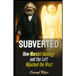 Riker, Conrad Subverted: How Marxist Ideology and the Left Hijacked the West (Redpilled Progressive (satire)) Riker, Conrad Subverted: How Marxist Ideology and the Left Hijacked the West (Redpilled Progressive (satire))