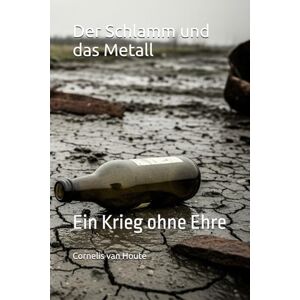 van Houte, Cornelis Der Schlamm und das Metall: Ein Krieg ohne Ehre: 75 (Military Science) van Houte, Cornelis Der Schlamm und das Metall: Ein Krieg ohne Ehre: 75 (Military Science)