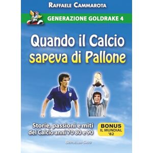 Cammarota, Raffaele GENERAZIONE GOLDRAKE 4: QUANDO IL CALCIO SAPEVA DI PALLONE: Storie, passioni e miti del calcio anni 70 80 e 90 (La Saga di Generazione Goldrake) Cammarota, Raffaele GENERAZIONE GOLDRAKE 4: QUANDO IL CALCIO SAPEVA DI PALLONE: Storie, passioni e miti del calcio anni 70 80 e 90 (La Saga di Generazione Goldrake)