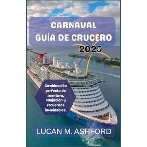 ASHFORD, LUCAN M. CARNAVAL GUÍA DE CRUCERO 2025: Combinación perfecta de aventura, relajación y recuerdos inolvidables. ASHFORD, LUCAN M. CARNAVAL GUÍA DE CRUCERO 2025: Combinación perfecta de aventura, relajación y recuerdos inolvidables.