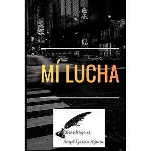García Arjona, Ángel MÍ LUCHA: Historia de una superación personal García Arjona, Ángel MÍ LUCHA: Historia de una superación personal