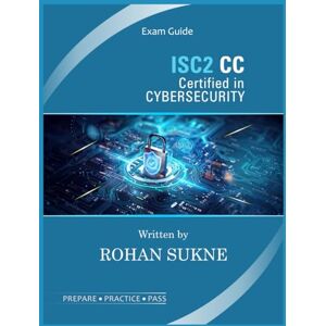 SUKNE, ROHAN ISC CC Certified in Cybersecurity: Exam Guide SUKNE, ROHAN ISC CC Certified in Cybersecurity: Exam Guide