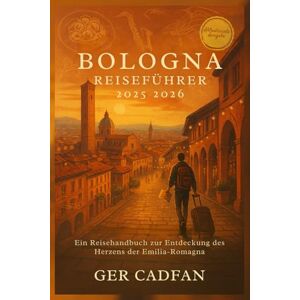 Cadfan, Ger BOLOGNA REISEFÜHRER 2025- 2026: Ein Reisehandbuch zur Entdeckung des Herzens der Emilia-Romagna Cadfan, Ger BOLOGNA REISEFÜHRER 2025- 2026: Ein Reisehandbuch zur Entdeckung des Herzens der Emilia-Romagna