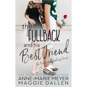 Meyer, Anne-Marie The Fullback and his Best Friend: A Sweet YA Romance (The Ballerina Academy) Meyer, Anne-Marie The Fullback and his Best Friend: A Sweet YA Romance (The Ballerina Academy)