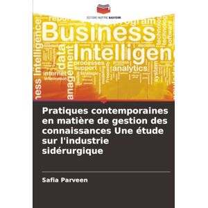 Parveen, Safia Pratiques contemporaines en matière de gestion des connaissances Une étude sur l'industrie sidérurgique Parveen, Safia Pratiques contemporaines en matière de gestion des connaissances Une étude sur l'industrie sidérurgique