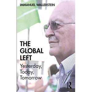 Wallerstein, Immanuel The Global Left: Yesterday, Today, Tomorrow Wallerstein, Immanuel The Global Left: Yesterday, Today, Tomorrow