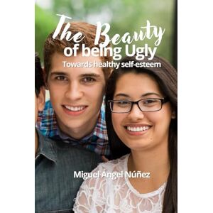 Núñez, Miguel Ángel The Beauty of being Ugly: Towards healthy self-esteem Núñez, Miguel Ángel The Beauty of being Ugly: Towards healthy self-esteem