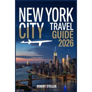 Steller, Robert NEW YORK CITY TRAVEL GUIDE 2026: Your All-in-One Companion to Iconic Sights, Local Secrets, and Unforgettable Experiences — Including Custom Itineraries, Budget Hacks, and Foodie Maps Steller, Robert NEW YORK CITY TRAVEL GUIDE 2026: Your All-in-One Companion to Iconic Sights, Local Secrets, and Unforgettable Experiences — Including Custom Itineraries, Budget Hacks, and Foodie Maps