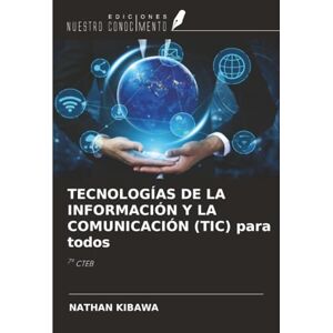 Kibawa, Nathan TECNOLOGÍAS DE LA INFORMACIÓN Y LA COMUNICACIÓN (TIC) para todos: 7º CTEB Kibawa, Nathan TECNOLOGÍAS DE LA INFORMACIÓN Y LA COMUNICACIÓN (TIC) para todos: 7º CTEB