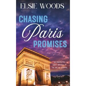 Woods, Elsie Chasing Paris Promises: An Unexpected Sweet Romance at the Arc de Triomphe (Falling in Paris) Woods, Elsie Chasing Paris Promises: An Unexpected Sweet Romance at the Arc de Triomphe (Falling in Paris)