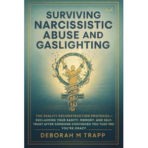 TRAPP, DEBORAH M Surviving Narcissistic Abuse and Gaslighting: The Reality Reconstruction Protocol Reclaiming Your Sanity, Memory, and Self-Trust After Someone Convinced You That You're Crazy TRAPP, DEBORAH M Surviving Narcissistic Abuse and Gaslighting: The Reality Reconstruction Protocol Reclaiming Your Sanity, Memory, and Self-Trust After Someone Convinced You That You're Crazy