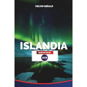GERALD, KELVIN ISLANDIA GUÍA DE VIAJE 2026: Explora la Aurora Boreal, Aventuras por la Ruta Circular, Aguas Termales Geotérmicas y Paisajes Impresionantes GERALD, KELVIN ISLANDIA GUÍA DE VIAJE 2026: Explora la Aurora Boreal, Aventuras por la Ruta Circular, Aguas Termales Geotérmicas y Paisajes Impresionantes