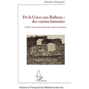 Kargiotis, Dimitrios De la Grèce aux Balkans : des voisins lointains: Études sur la constitution des espaces critiques Kargiotis, Dimitrios De la Grèce aux Balkans : des voisins lointains: Études sur la constitution des espaces critiques