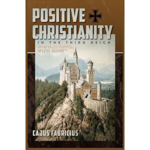 Fabricius, Cajus Positive Christianity in the Third Reich: Including the 28 Theses of the German Christians and Miscellaneous Documents of Cajus Fabricius Fabricius, Cajus Positive Christianity in the Third Reich: Including the 28 Theses of the German Christians and Miscellaneous Documents of Cajus Fabricius
