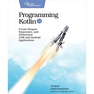 Subramaniam, Venkat Programming Kotlin: Create Elegant, Expressive, and Performant JVM and Android Applications Subramaniam, Venkat Programming Kotlin: Create Elegant, Expressive, and Performant JVM and Android Applications