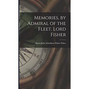 Memories, by Admiral of the Fleet, Lord Fisher Memories, by Admiral of the Fleet, Lord Fisher