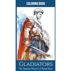 Wlodarsky, Rad Gladiators: The Colosseum Warriors of Ancient Rome – A Colouring Book for Teens & Adults with 25 Detailed Pages: A perfect blend of history and ... facts, arena customs, and famous gladiators. Wlodarsky, Rad Gladiators: The Colosseum Warriors of Ancient Rome – A Colouring Book for Teens & Adults with 25 Detailed Pages: A perfect blend of history and ... facts, arena customs, and famous gladiators.