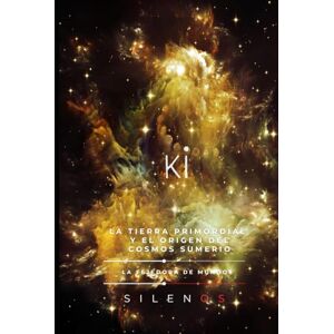 (SILENOS), La Tejedora de Mundos KI: La Tierra Primordial y el Origen del Cosmos Sumerio (MESOPOTAMIA) (SILENOS), La Tejedora de Mundos KI: La Tierra Primordial y el Origen del Cosmos Sumerio (MESOPOTAMIA)