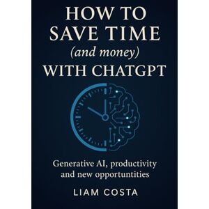 Costa, Liam How to Save Time (and Money) with ChatGPT: Practical strategies for automating your tasks, boosting productivity, increasing revenue and creating value with AI. Costa, Liam How to Save Time (and Money) with ChatGPT: Practical strategies for automating your tasks, boosting productivity, increasing revenue and creating value with AI.