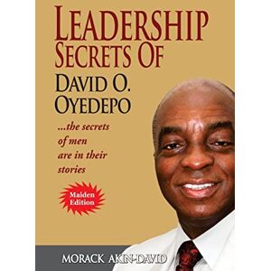 Akin-David, Morack Leadership Secrets of David O, Oyedepo: The Secrets Of Men Are In Their Stories Akin-David, Morack Leadership Secrets of David O, Oyedepo: The Secrets Of Men Are In Their Stories