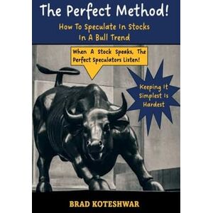 Koteshwar, Brad The Perfect Method: How To Speculate In Stocks In A Bull Trend Koteshwar, Brad The Perfect Method: How To Speculate In Stocks In A Bull Trend