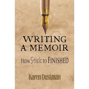 Dustman, Karen Writing A Memoir from Stuck to Finished!: Helpful Step-by-Step Guide to Writing Family History and Putting Life Stories on Paper Dustman, Karen Writing A Memoir from Stuck to Finished!: Helpful Step-by-Step Guide to Writing Family History and Putting Life Stories on Paper